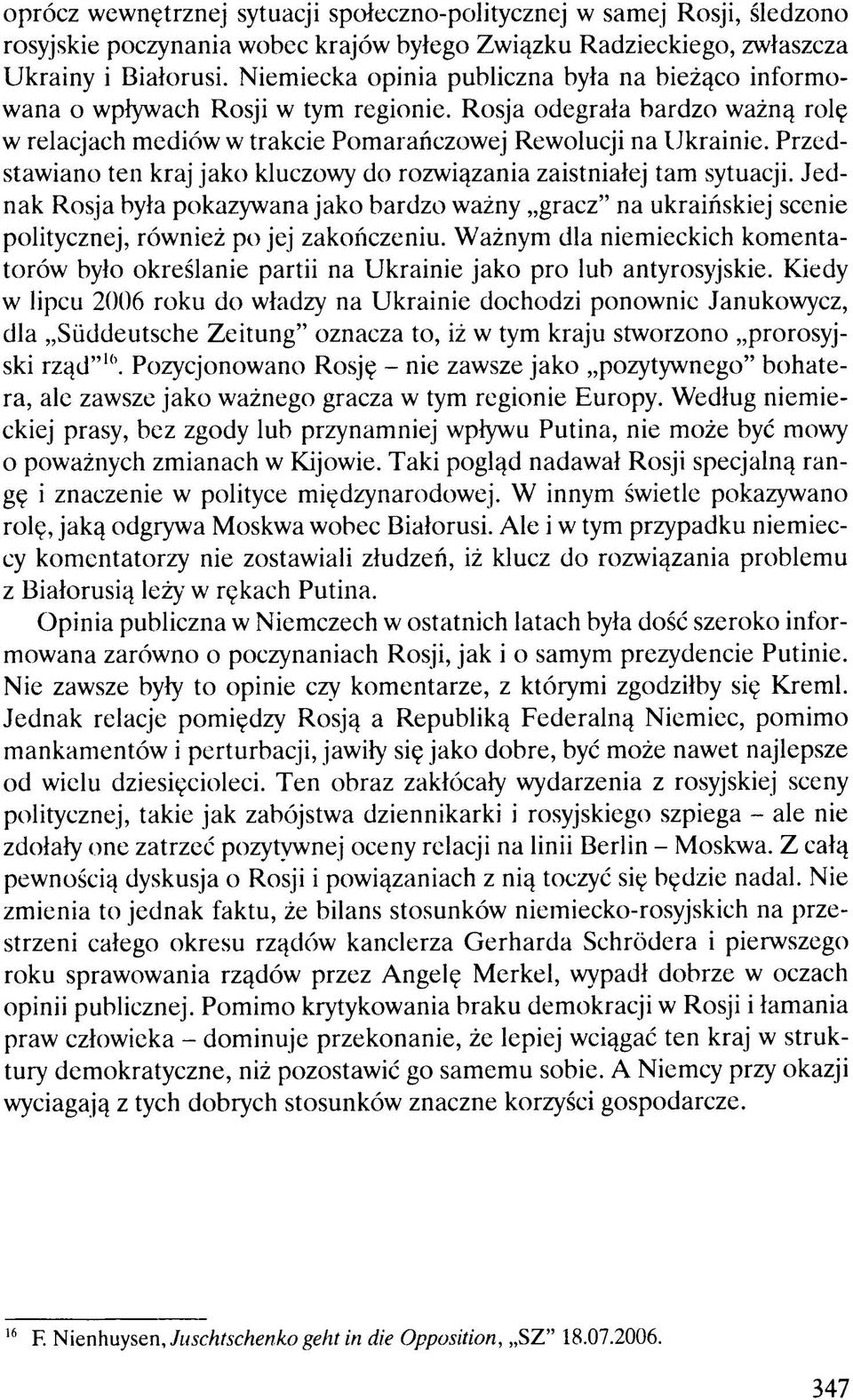 Przedstawiano ten kraj jako kluczowy do rozwiązania zaistniałej tam sytuacji. Jednak Rosja była pokazywana jako bardzo ważny gracz na ukraińskiej scenie politycznej, również po jej zakończeniu.