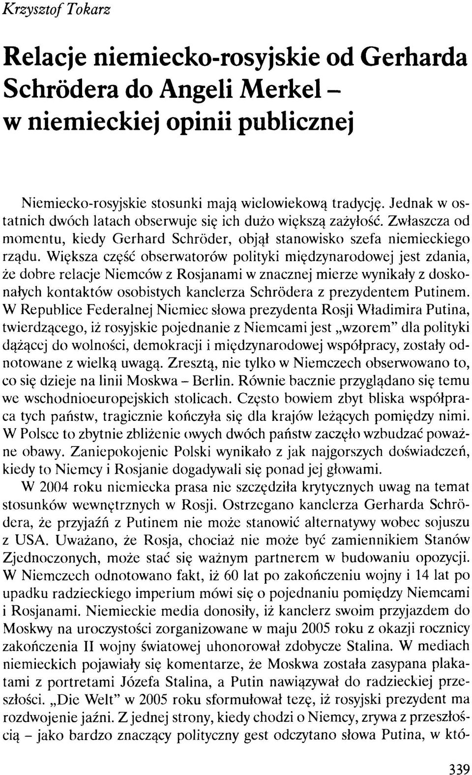 Większa część obserwatorów polityki międzynarodowej jest zdania, że dobre relacje Niemców z Rosjanami w znacznej mierze wynikały z doskonałych kontaktów osobistych kanclerza Schrödera z prezydentem