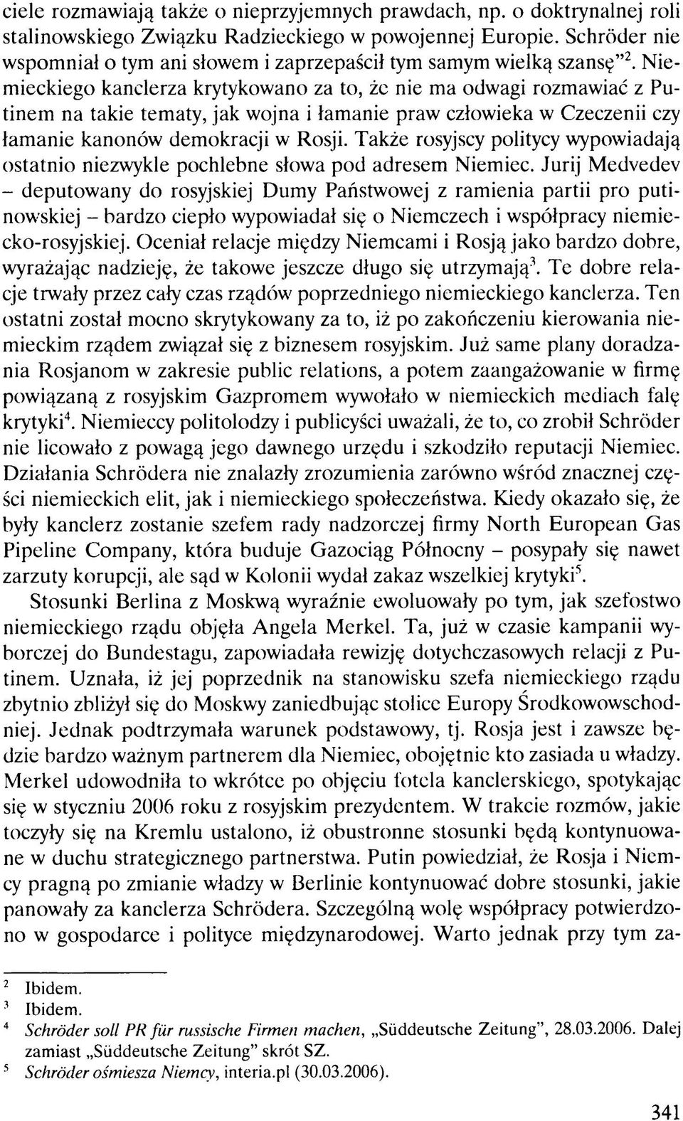 Niemieckiego kanclerza krytykowano za to, że nie ma odwagi rozmawiać z Putinem na takie tematy, jak wojna i łamanie praw człowieka w Czeczenii czy łamanie kanonów demokracji w Rosji.