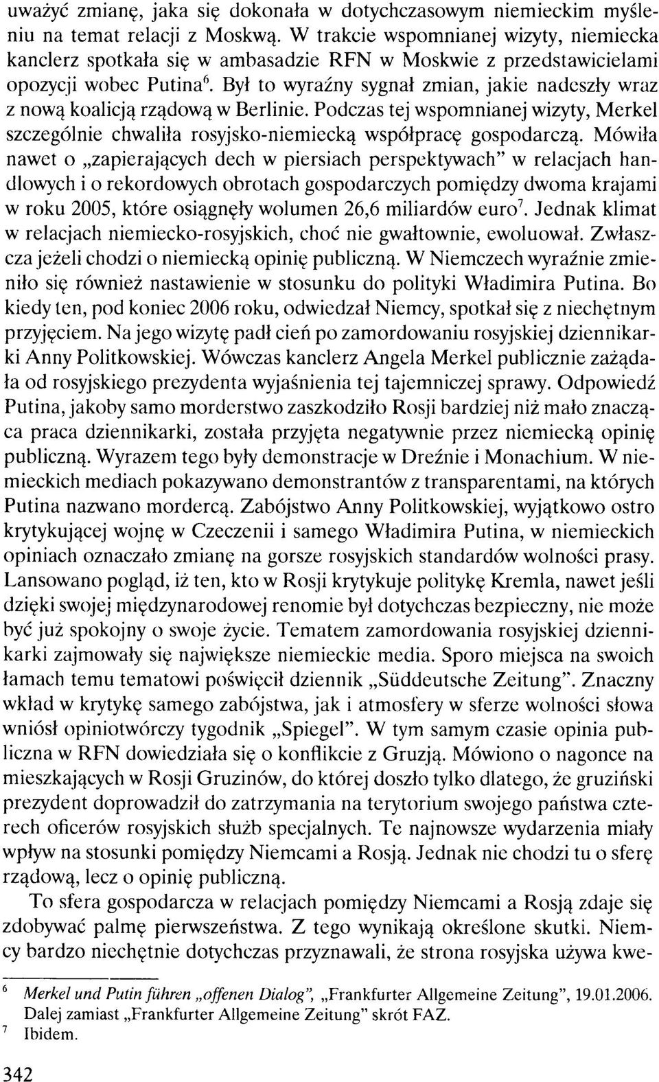 Był to wyraźny sygnał zmian, jakie nadeszły wraz z nową koalicją rządową w Berlinie. Podczas tej wspomnianej wizyty, Merkel szczególnie chwaliła rosyjsko-niemiecką współpracę gospodarczą.