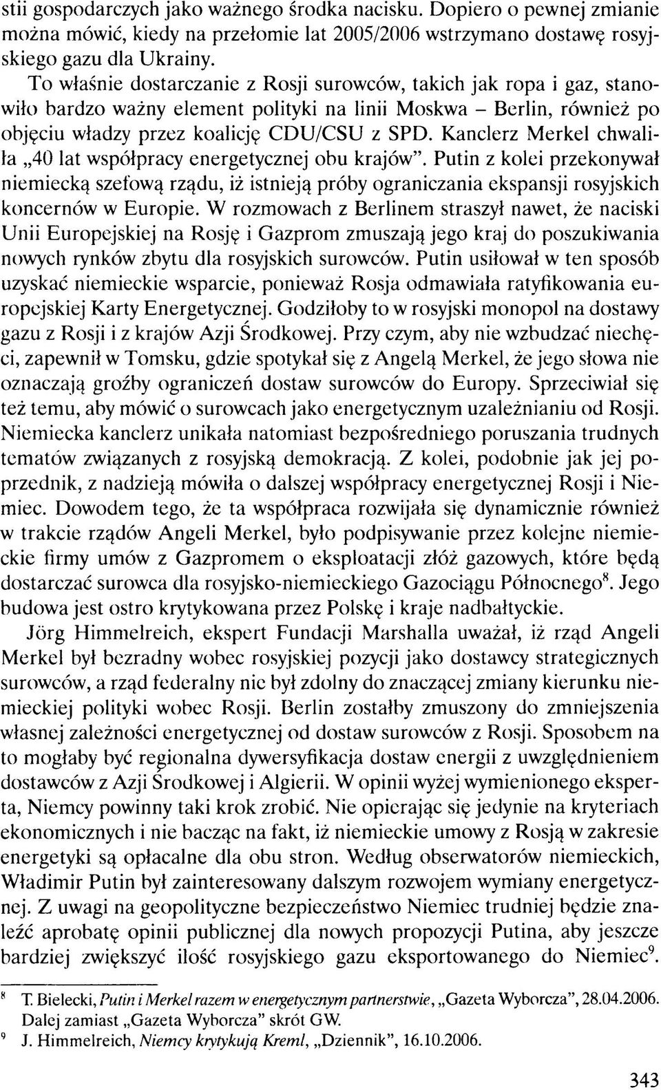 Kanclerz Merkel chwaliła 40 lat współpracy energetycznej obu krajów. Putin z kolei przekonywał niemiecką szefową rządu, iż istnieją próby ograniczania ekspansji rosyjskich koncernów w Europie.