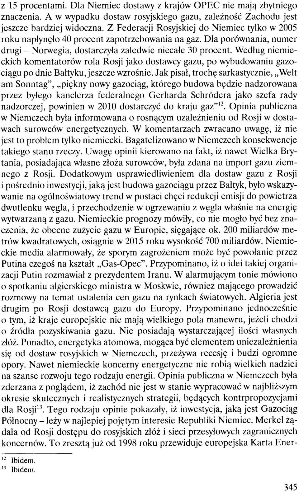 Według niemieckich komentatorów rola Rosji jako dostawcy gazu, po wybudowaniu gazociągu po dnie Bałtyku, jeszcze wzrośnie.