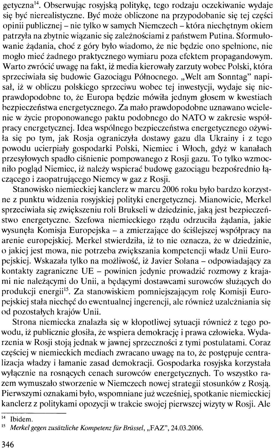 Sformułowanie żądania, choć z góry było wiadomo, że nie będzie ono spełnione, nie mogło mieć żadnego praktycznego wymiaru poza efektem propagandowym.