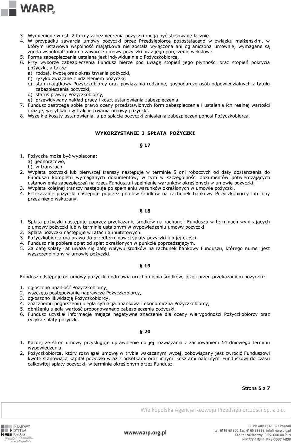 współmałżonka na zawarcie umowy pożyczki oraz jego poręczenie wekslowe. 5. Forma zabezpieczenia ustalana jest indywidualnie z Pożyczkobiorcą. 6.