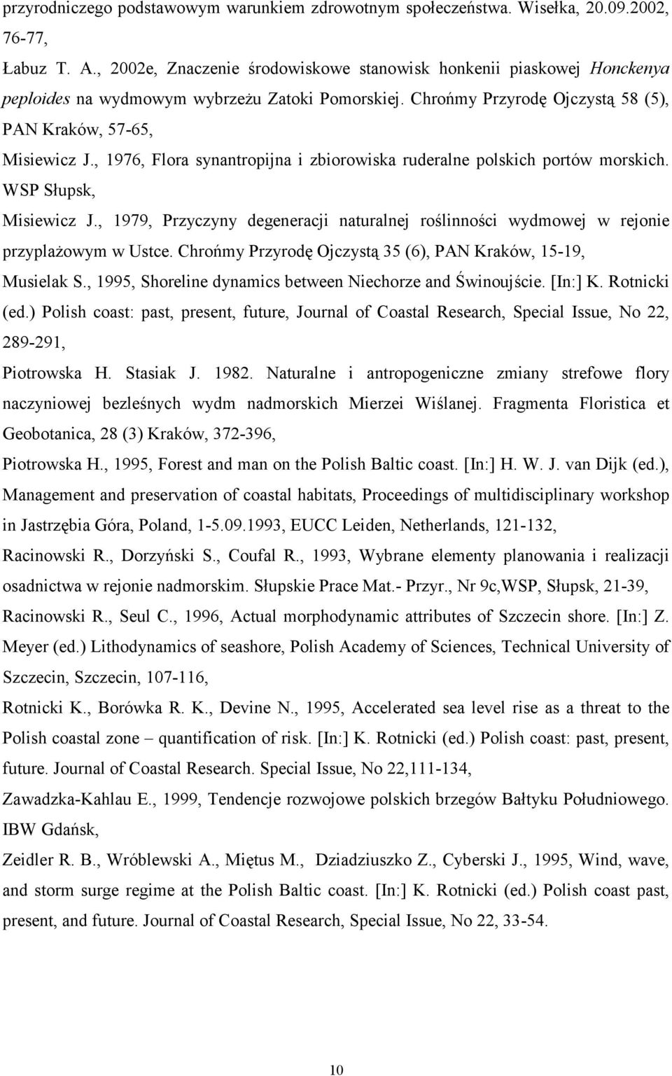 , 1976, Flora synantropijna i zbiorowiska ruderalne polskich portów morskich. WSP Słupsk, Misiewicz J., 1979, Przyczyny degeneracji naturalnej roślinności wydmowej w rejonie przyplaŝowym w Ustce.