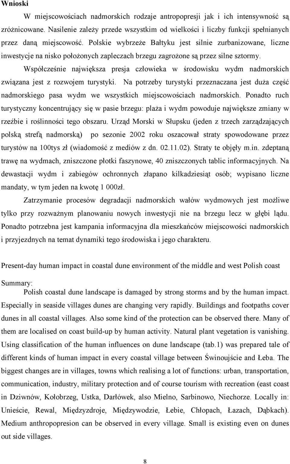 Współcześnie największa presja człowieka w środowisku wydm nadmorskich związana jest z rozwojem turystyki.