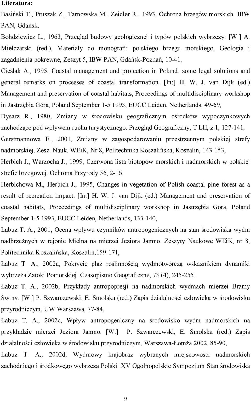 , 1995, Coastal management and protection in Poland: some legal solutions and general remarks on processes of coastal transformation. [In:] H. W. J. van Dijk (ed.