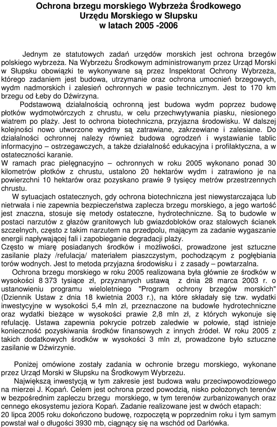 brzegowych, wydm nadmorskich i zalesień ochronnych w pasie technicznym. Jest to 170 km brzegu od Łeby do Dźwirzyna.