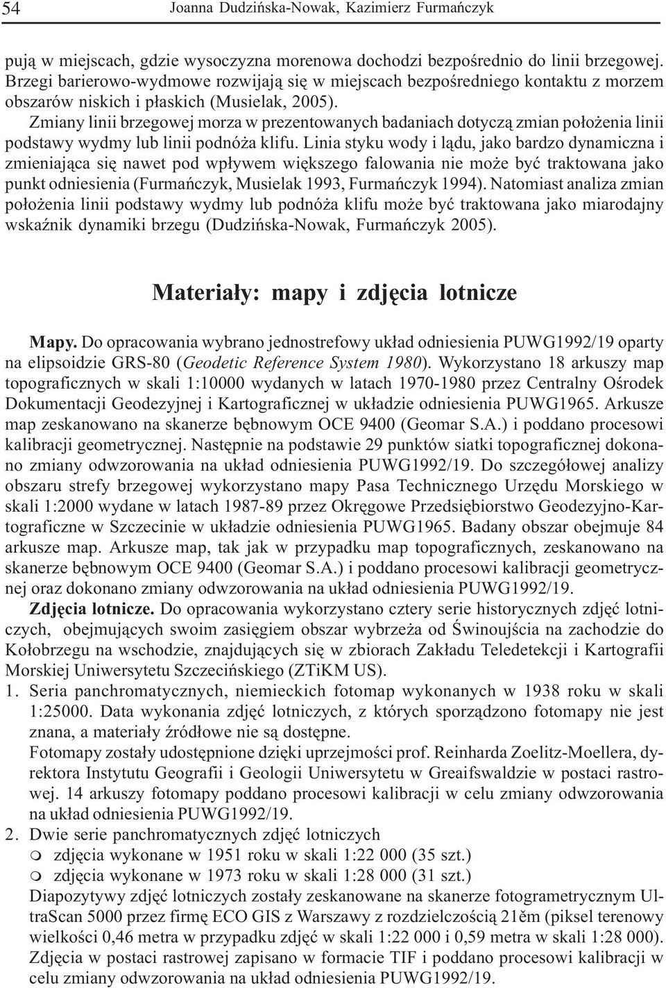 Zmiany linii brzegowej morza w prezentowanych badaniach dotycz¹ zmian po³o enia linii podstawy wydmy lub linii podnó a klifu.