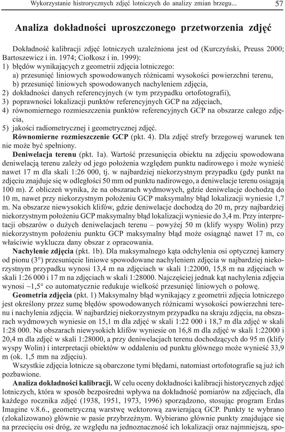 1999): 1) b³êdów wynikaj¹cych z geometrii zdjêcia lotniczego: a) przesuniêæ liniowych spowodowanych ró nicami wysokoœci powierzchni terenu, b) przesuniêæ liniowych spowodowanych nachyleniem zdjêcia,