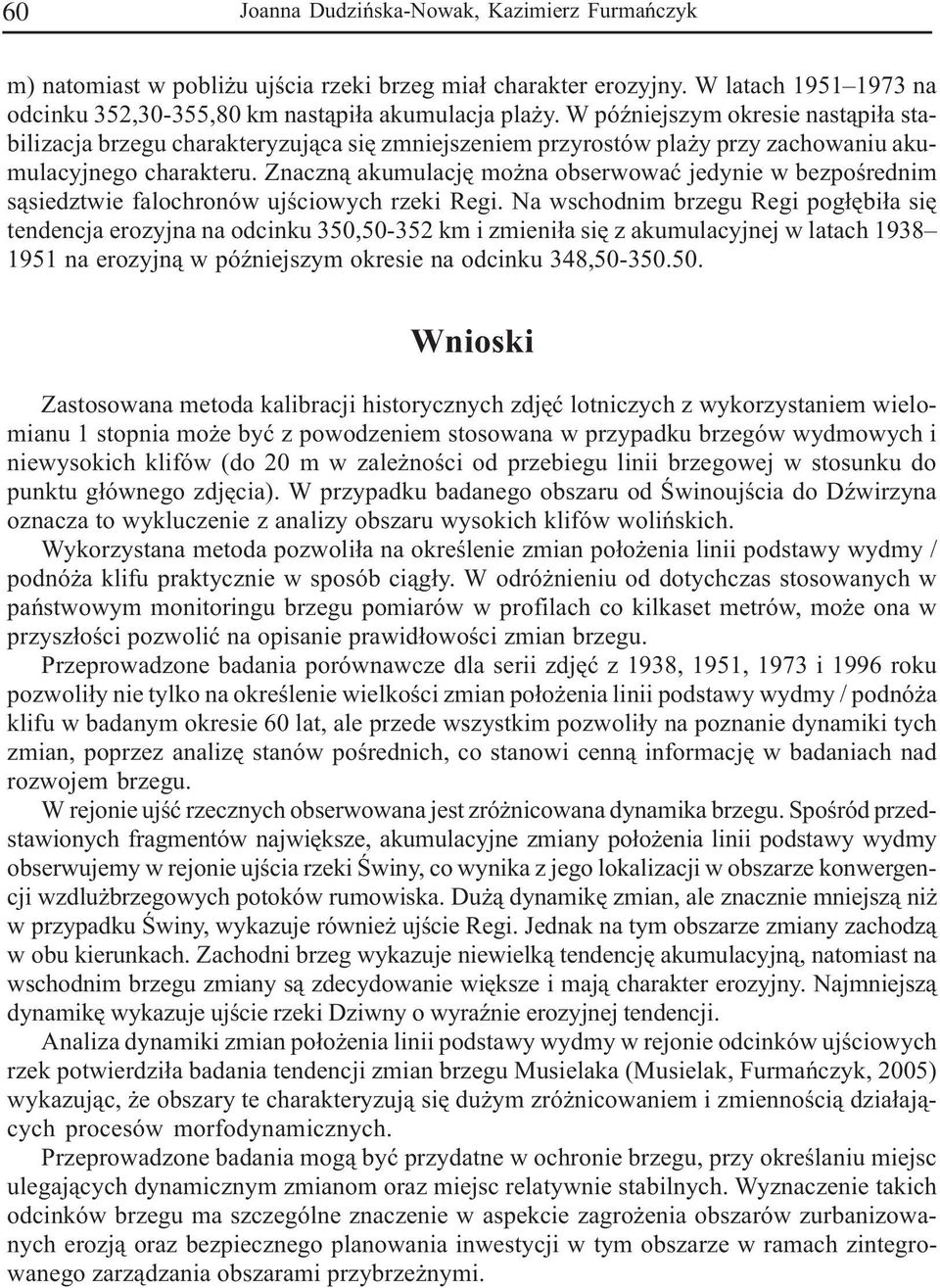 Znaczn¹ akumulacjê mo na obserwowaæ jedynie w bezpoœrednim s¹siedztwie falochronów ujœciowych rzeki Regi.