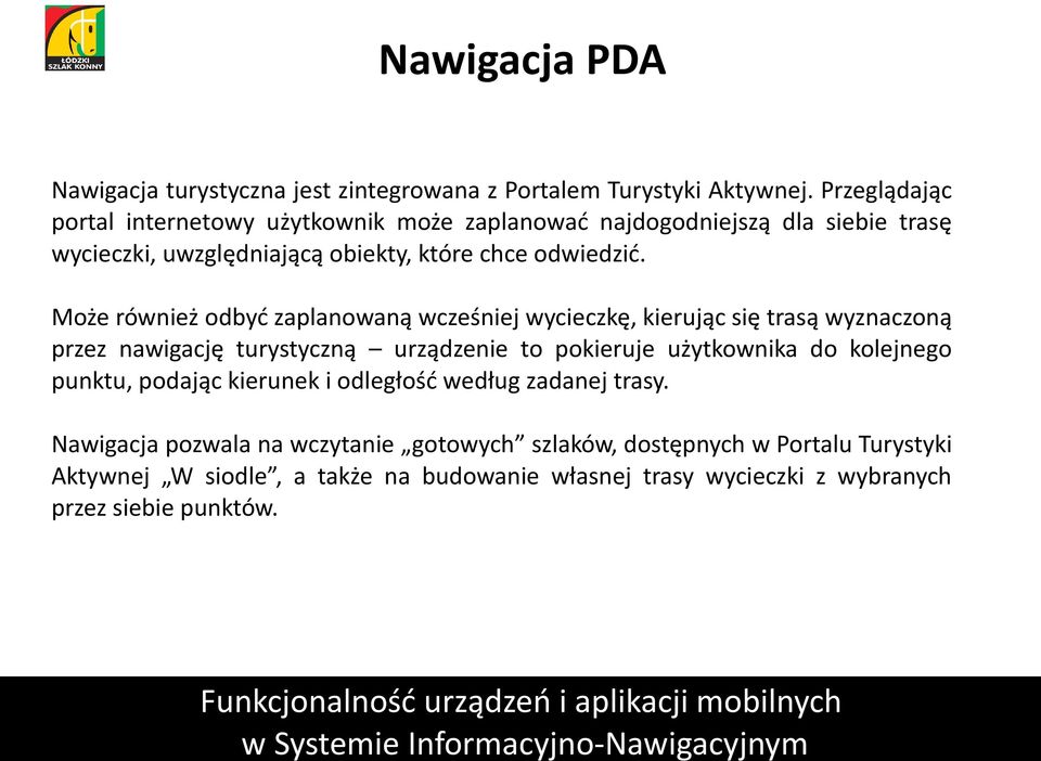 Może również odbyć zaplanowaną wcześniej wycieczkę, kierując się trasą wyznaczoną przez nawigację turystyczną urządzenie to pokieruje użytkownika do kolejnego punktu,