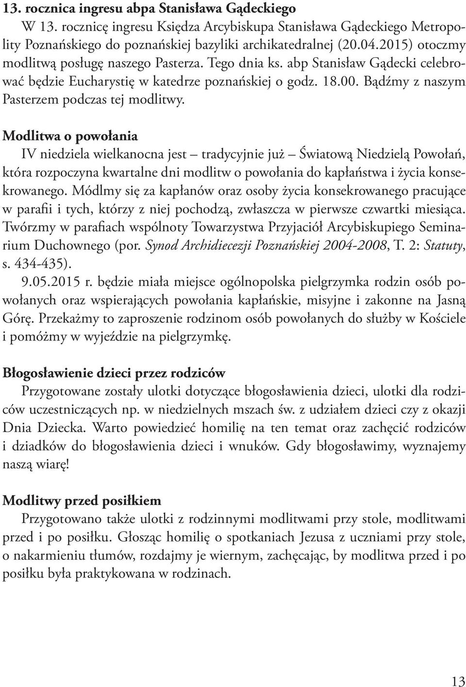 Modlitwa o powołania IV niedziela wielkanocna jest tradycyjnie już Światową Niedzielą Powołań, która rozpoczyna kwartalne dni modlitw o powołania do kapłaństwa i życia konsekrowanego.