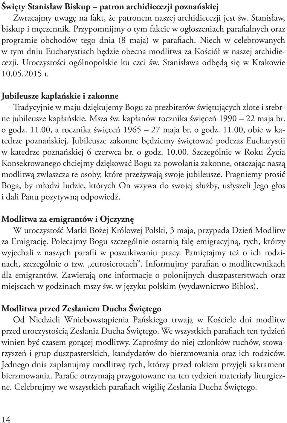 Niech w celebrowanych w tym dniu Eucharystiach będzie obecna modlitwa za Kościół w naszej archidiecezji. Uroczystości ogólnopolskie ku czci św. Stanisława odbędą się w Krakowie 10.05.2015 r.