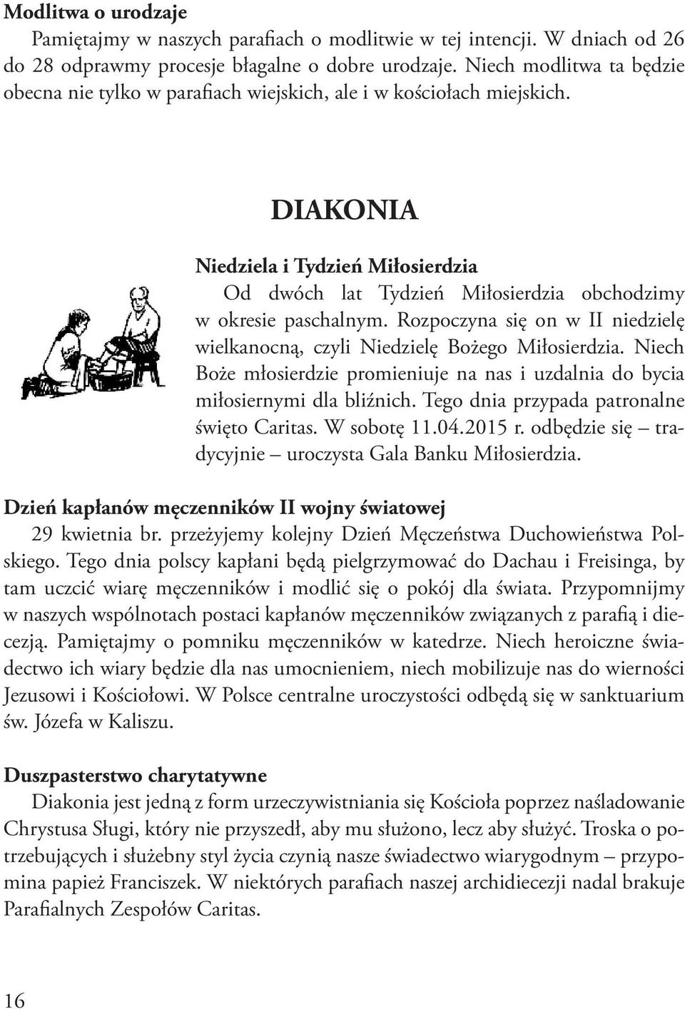 DIAKONIA Niedziela i Tydzień Miłosierdzia Od dwóch lat Tydzień Miłosierdzia obchodzimy w okresie paschalnym. Rozpoczyna się on w II niedzielę wielkanocną, czyli Niedzielę Bożego Miłosierdzia.