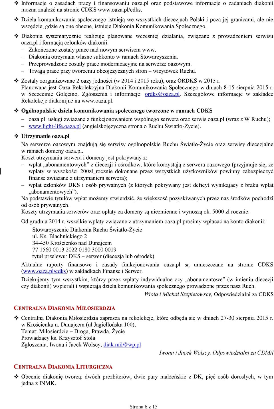 Diakonia systematycznie realizuje planowane wcześniej działania, związane z prowadzeniem serwisu oaza.pl i formacją członków diakonii. Zakończone zostały prace nad nowym serwisem www.