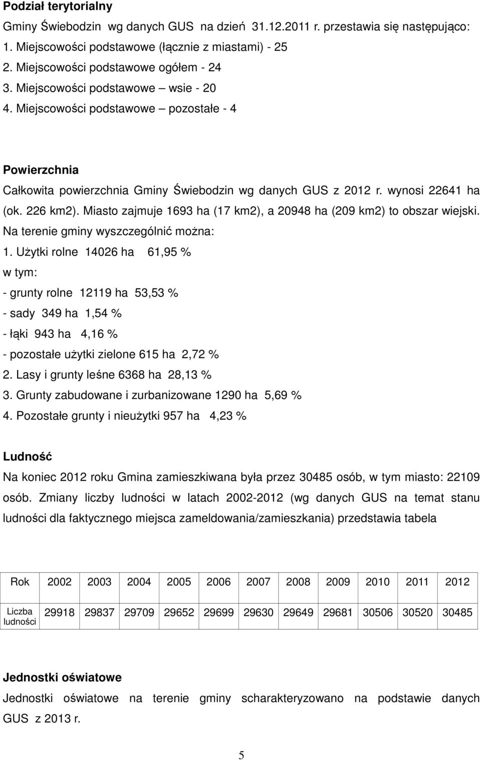 Miasto zajmuje 1693 ha (17 km2), a 20948 ha (209 km2) to obszar wiejski. Na terenie gminy wyszczególnić można: 1.