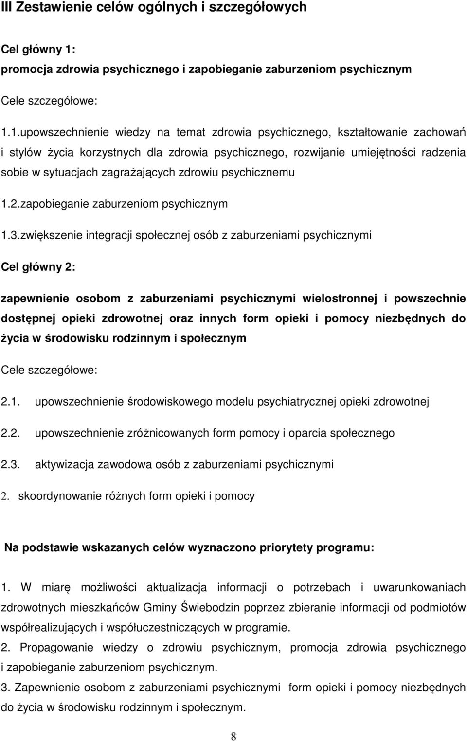 1.upowszechnienie wiedzy na temat zdrowia psychicznego, kształtowanie zachowań i stylów życia korzystnych dla zdrowia psychicznego, rozwijanie umiejętności radzenia sobie w sytuacjach zagrażających