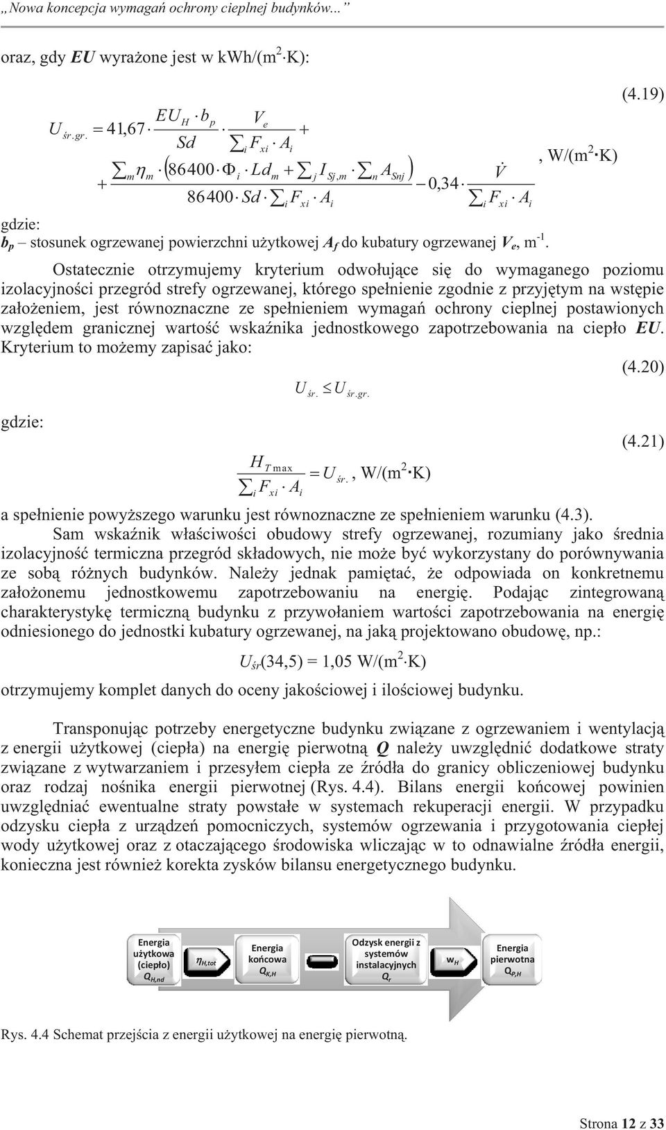 19) Ostateczne otrzymujemy kryterum odwołujące sę do wymaganego pozomu zolacyjnośc przegród strefy ogrzewanej, którego spełnene zgodne z przyjętym na wstępe założenem, jest równoznaczne ze spełnenem