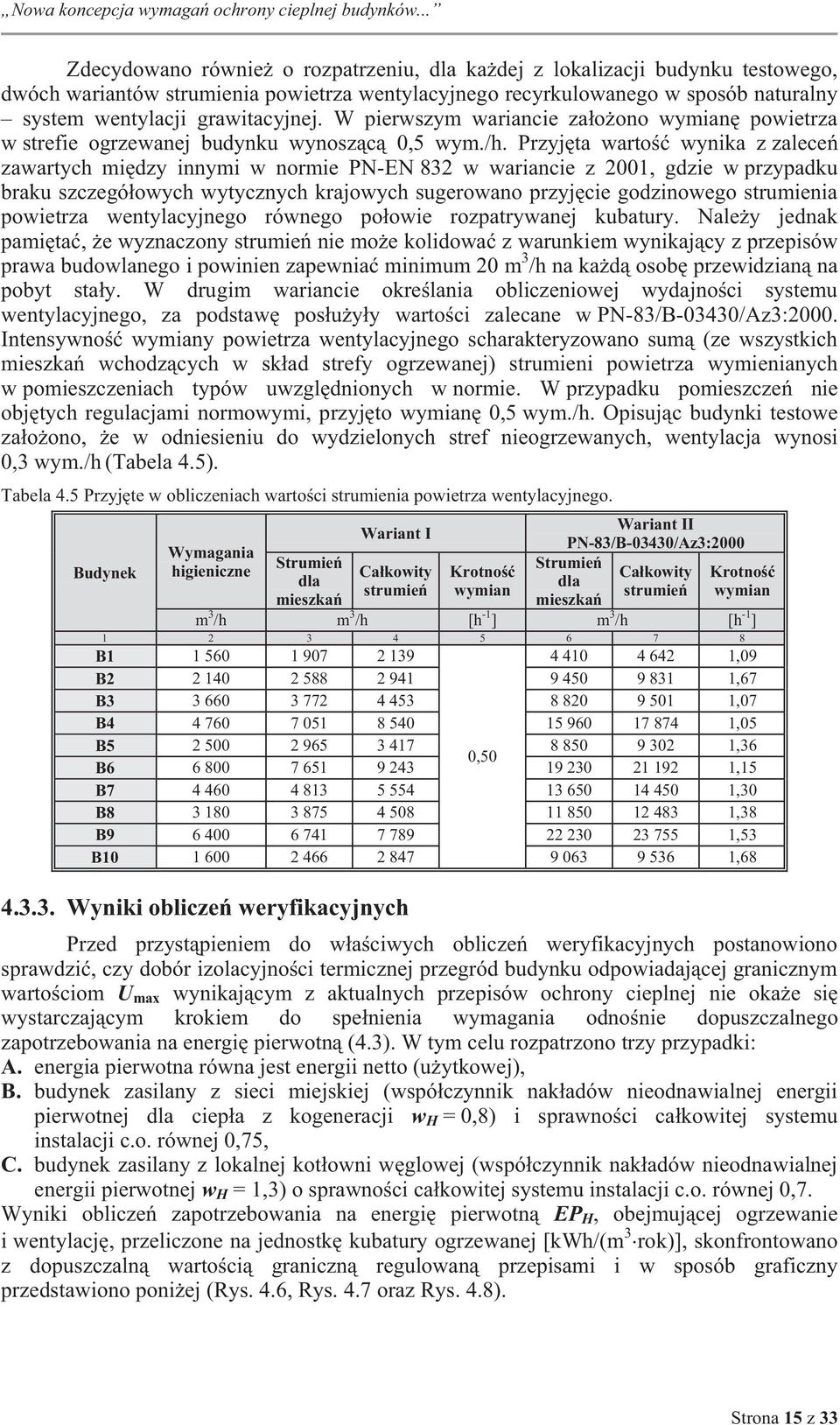 Przyjęta wartość wynka z zaleceń zawartych mędzy nnym w norme PN-EN 832 w warance z 2001, gdze w przypadku braku szczegółowych wytycznych krajowych sugerowano przyjęce godznowego strumena powetrza