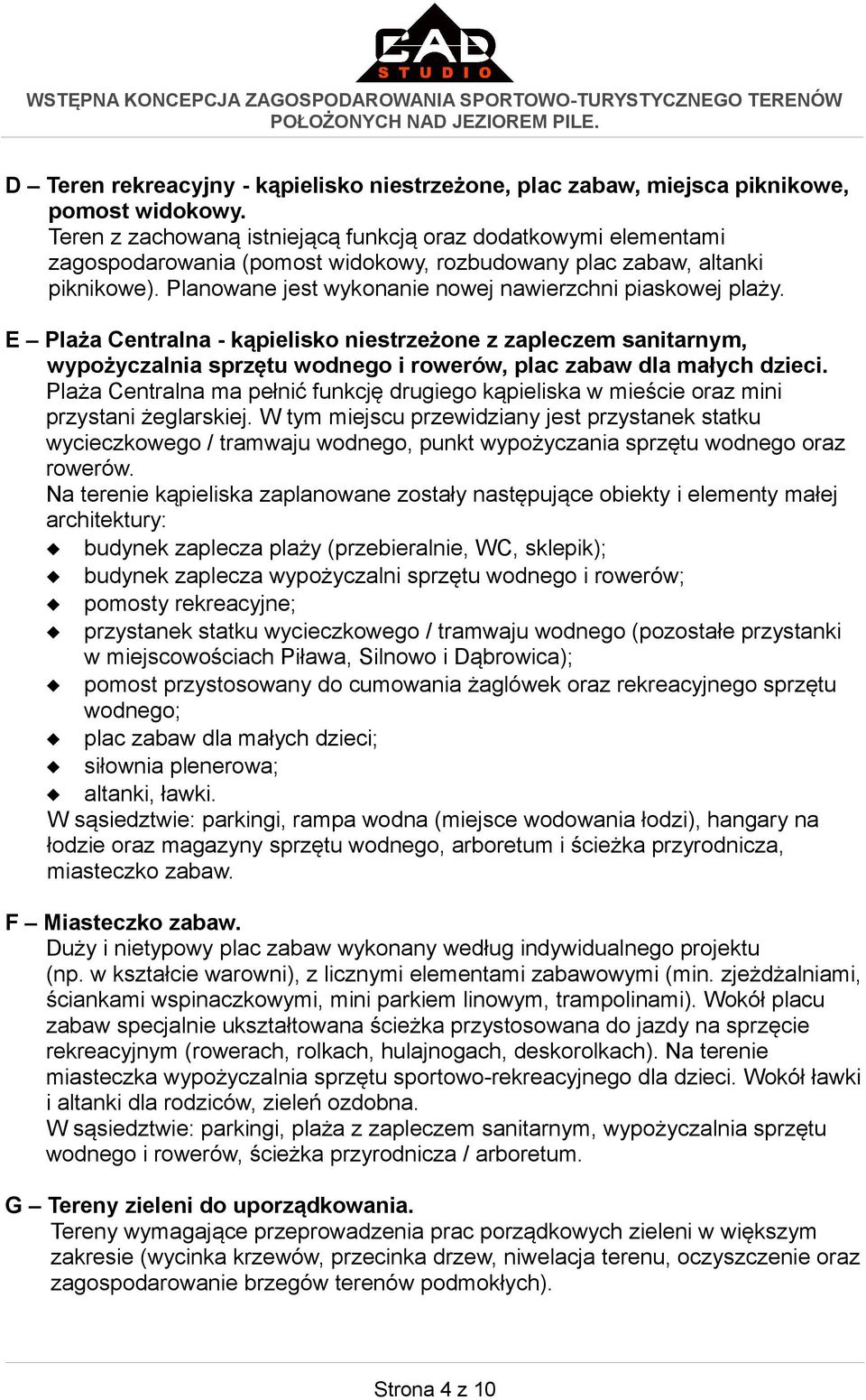 Planowane jest wykonanie nowej nawierzchni piaskowej plaży. E Plaża Centralna - kąpielisko niestrzeżone z zapleczem sanitarnym, wypożyczalnia sprzętu wodnego i rowerów, plac zabaw dla małych dzieci.