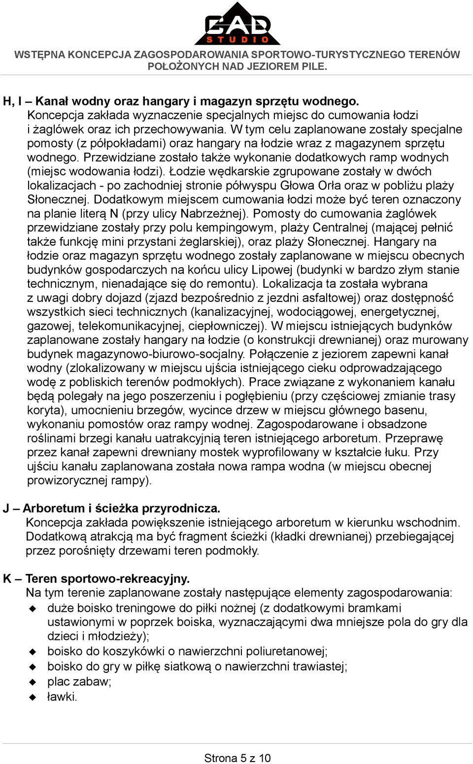 Przewidziane zostało także wykonanie dodatkowych ramp wodnych (miejsc wodowania łodzi).