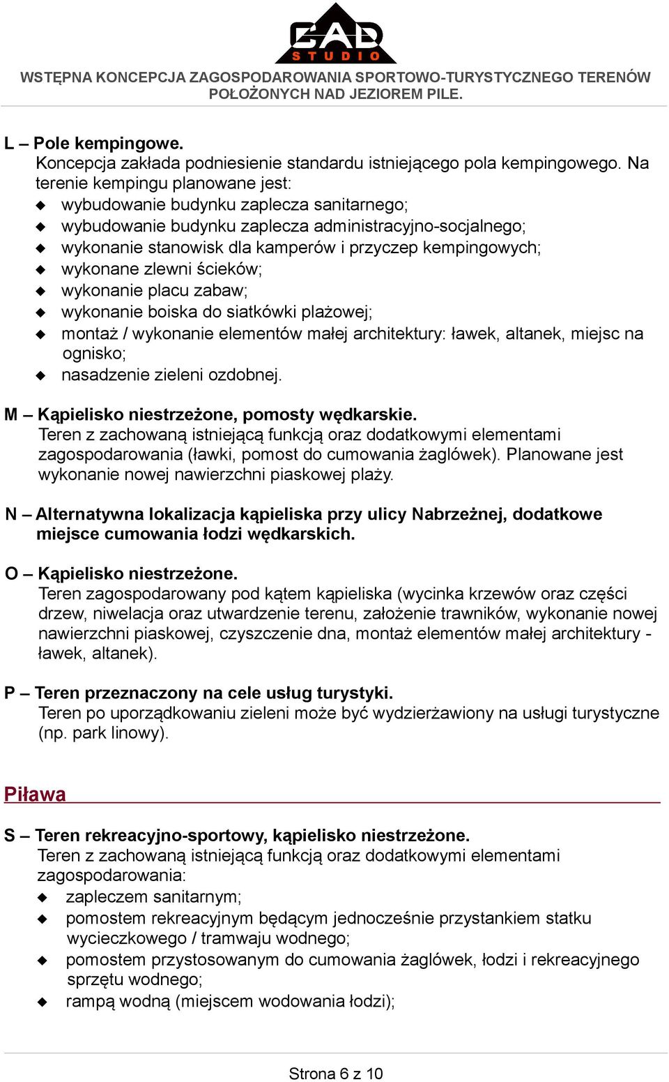 wykonane zlewni ścieków; wykonanie placu zabaw; wykonanie boiska do siatkówki plażowej; montaż / wykonanie elementów małej architektury: ławek, altanek, miejsc na ognisko; nasadzenie zieleni ozdobnej.