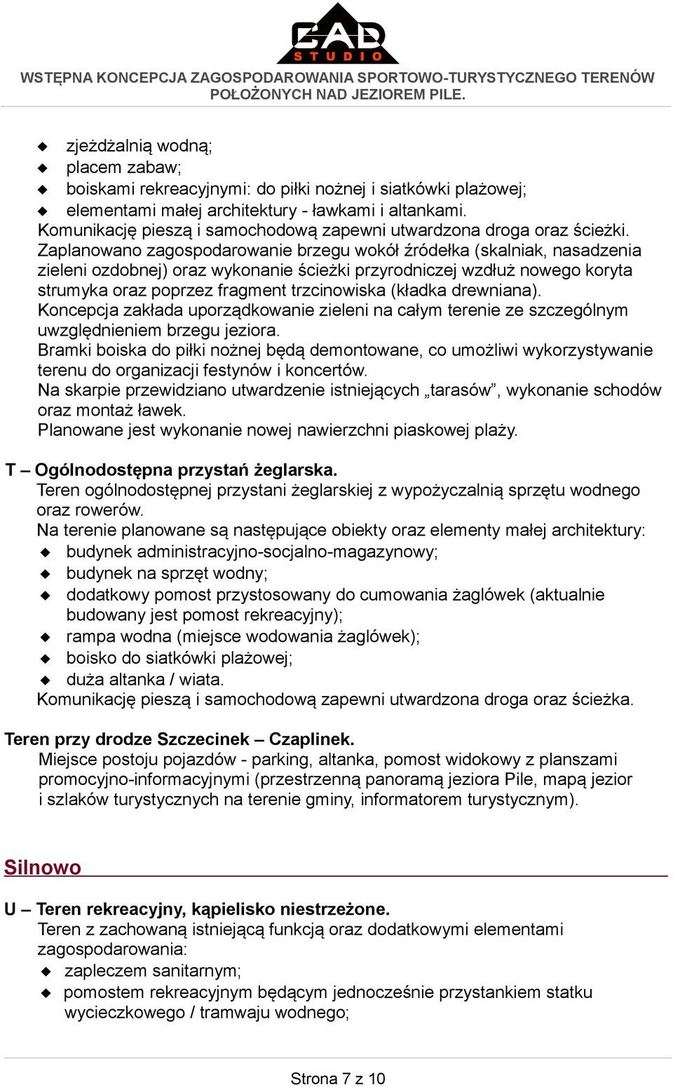 Zaplanowano zagospodarowanie brzegu wokół źródełka (skalniak, nasadzenia zieleni ozdobnej) oraz wykonanie ścieżki przyrodniczej wzdłuż nowego koryta strumyka oraz poprzez fragment trzcinowiska