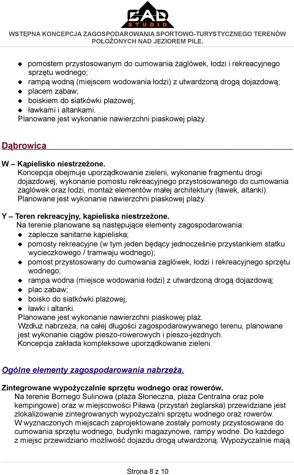 Koncepcja obejmuje uporządkowanie zieleni, wykonanie fragmentu drogi dojazdowej, wykonanie pomostu rekreacyjnego przystosowanego do cumowania żaglówek oraz łodzi, montaż elementów małej architektury