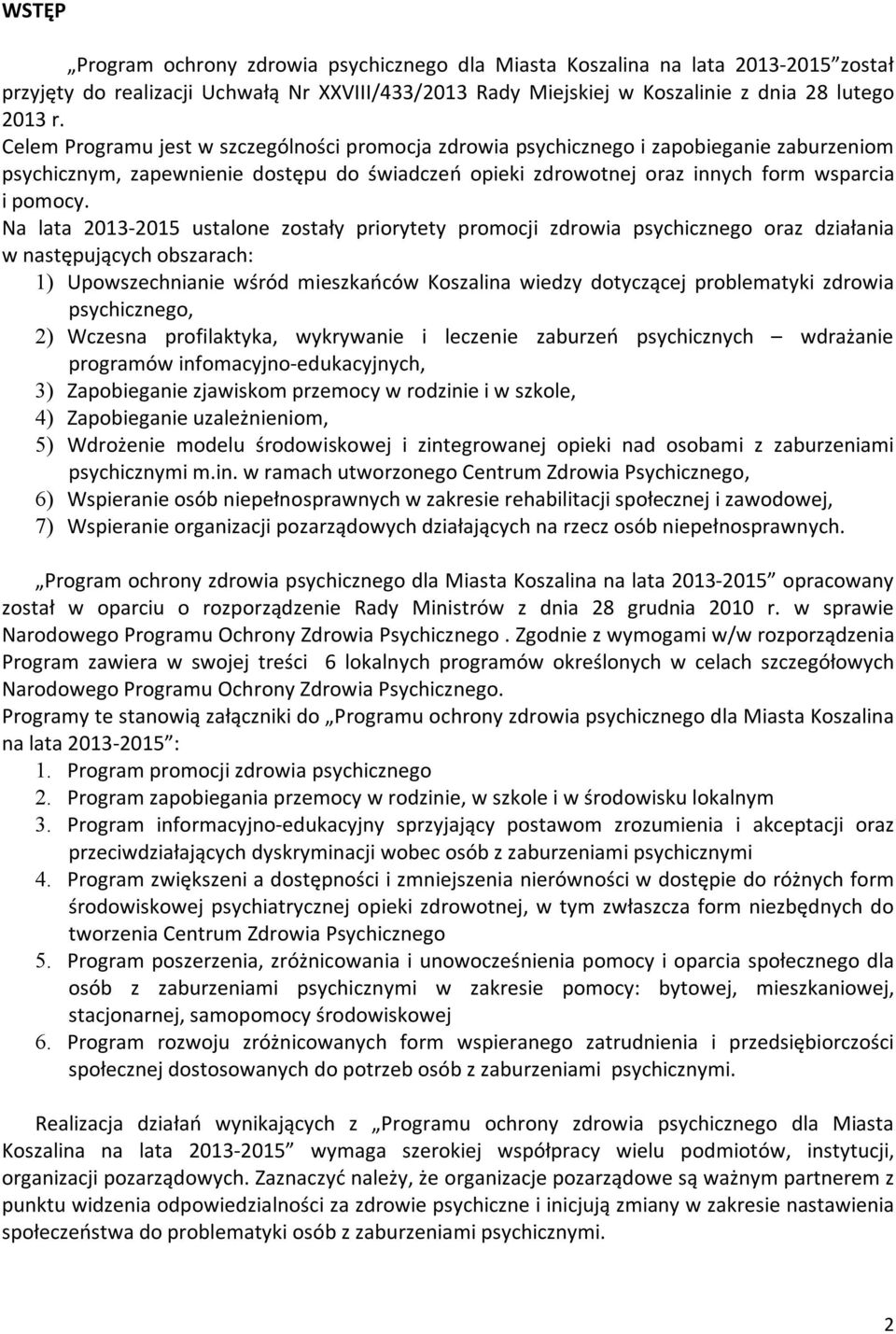 Na lata -5 ustalone zostały priorytety promocji zdrowia psychicznego oraz działania w następujących obszarach: ) Upowszechnianie wśród mieszkańców Koszalina wiedzy dotyczącej problematyki zdrowia