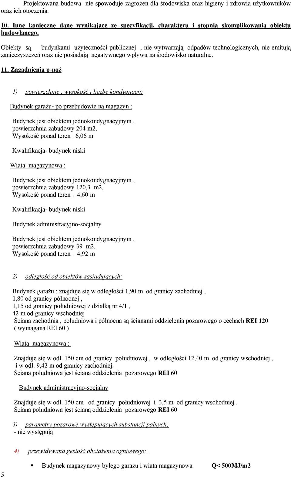 Obiekty są budynkami użyteczności publicznej, nie wytwarzają odpadów technologicznych, nie emitują zanieczyszczeń oraz nie posiadają negatywnego wpływu na środowisko naturalne. 11.