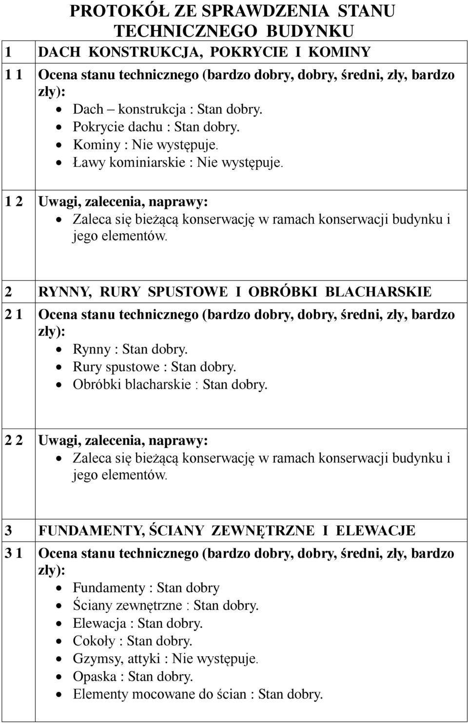 1 2 Uwagi, zalecenia, naprawy: 2 RYNNY, RURY SPUSTOWE I OBRÓBKI BLACHARSKIE 2 1 Ocena stanu technicznego (bardzo dobry, dobry, średni, zły, bardzo Rynny : Stan dobry. Rury spustowe : Stan dobry.