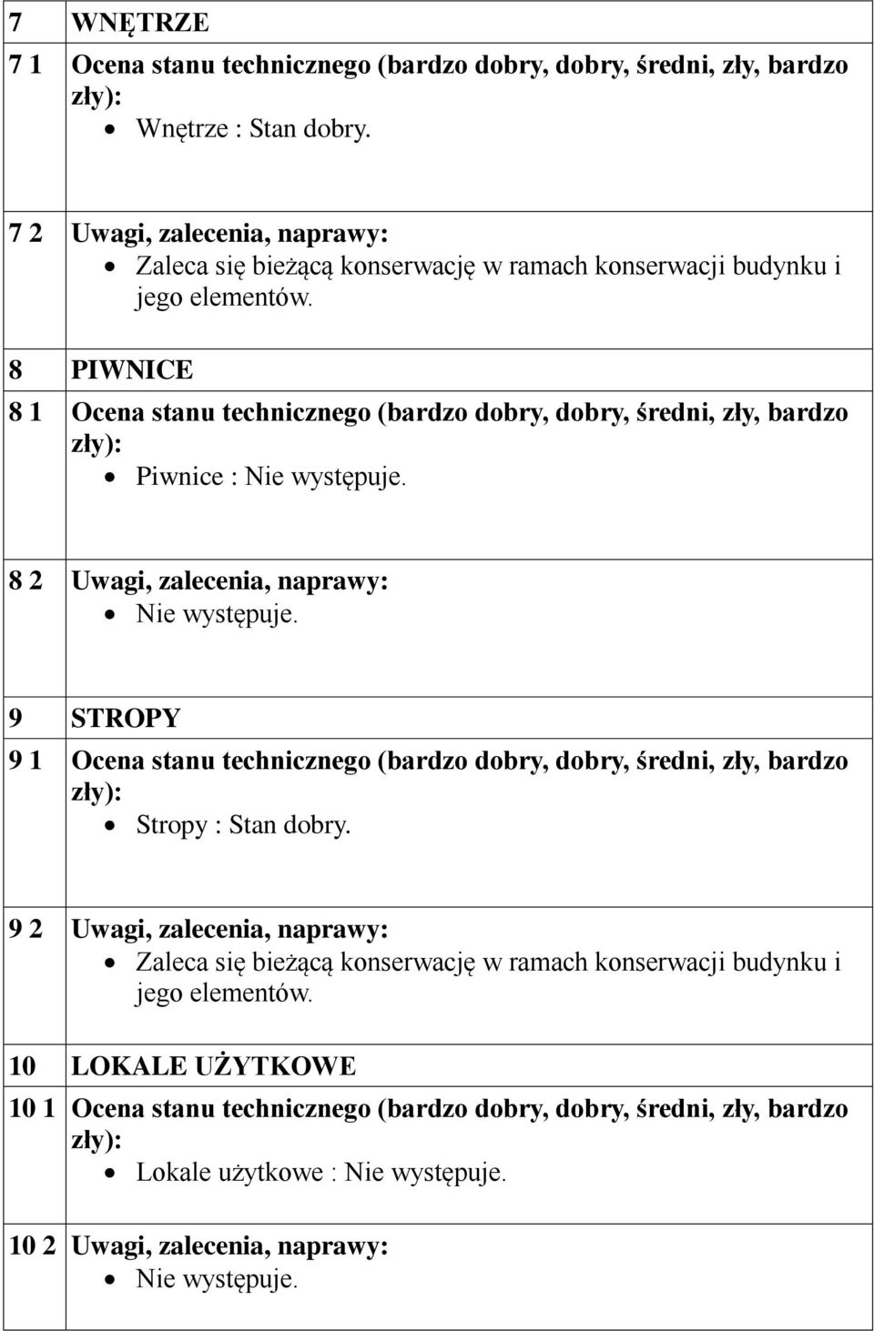 8 2 Uwagi, zalecenia, naprawy: Nie występuje. 9 STROPY 9 1 Ocena stanu technicznego (bardzo dobry, dobry, średni, zły, bardzo Stropy : Stan dobry.