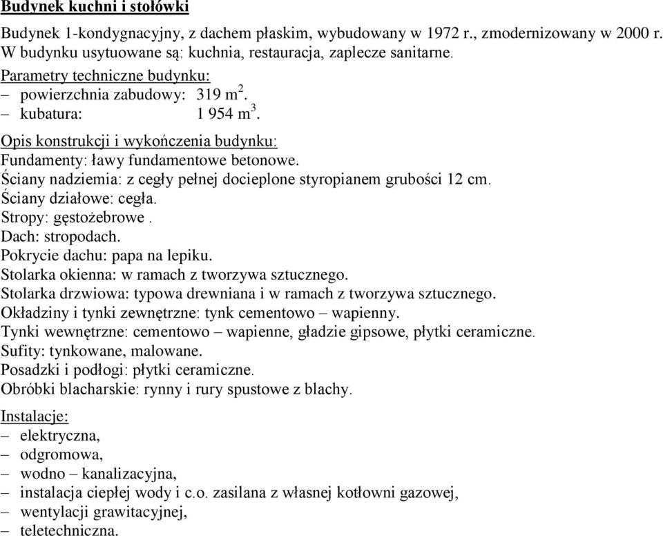 Ściany nadziemia: z cegły pełnej docieplone styropianem grubości 12 cm. Ściany działowe: cegła. Stropy: gęstożebrowe. Dach: stropodach. Pokrycie dachu: papa na lepiku.