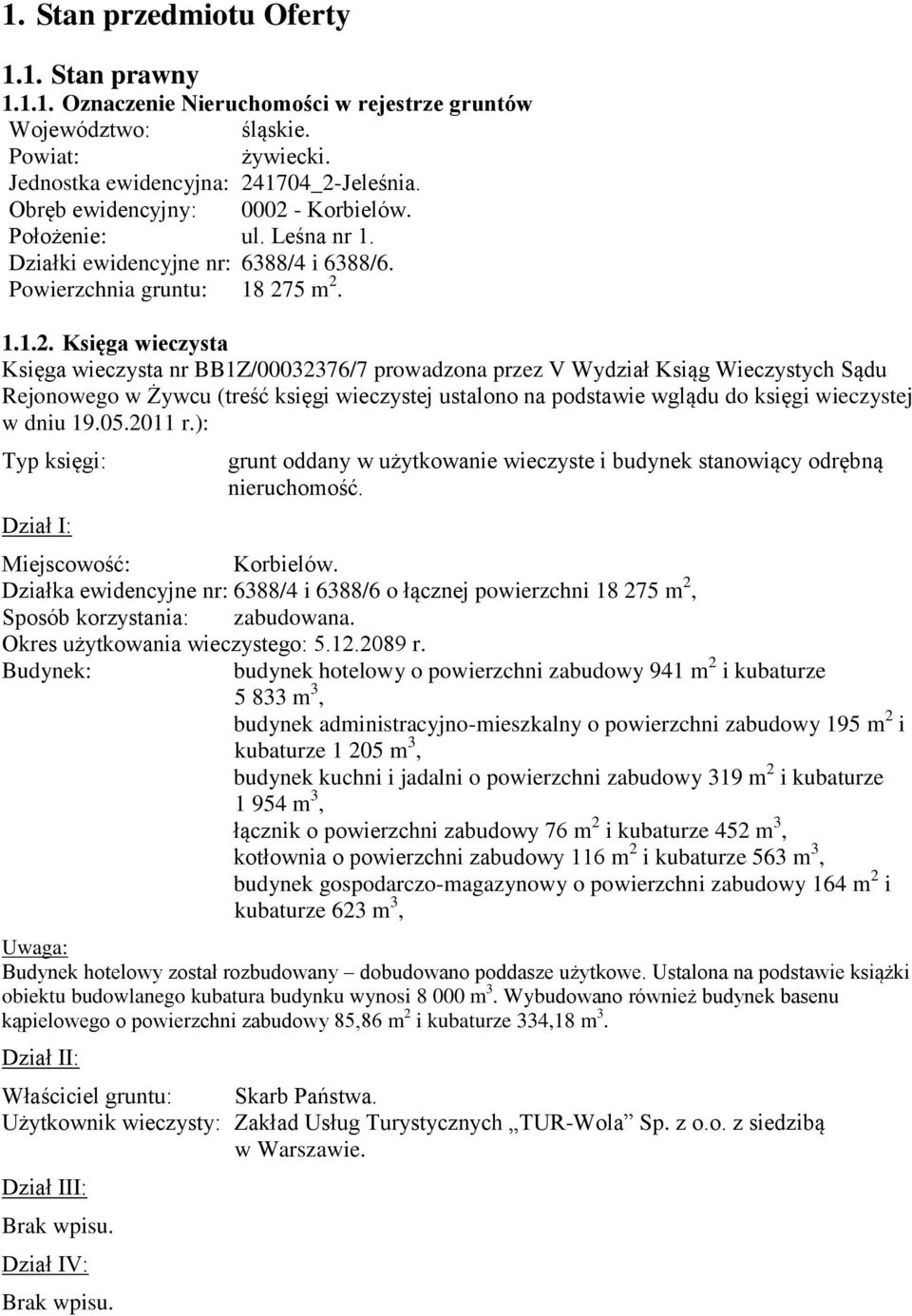 - Korbielów. Położenie: ul. Leśna nr 1. Działki ewidencyjne nr: 6388/4 i 6388/6. Powierzchnia gruntu: 18 27