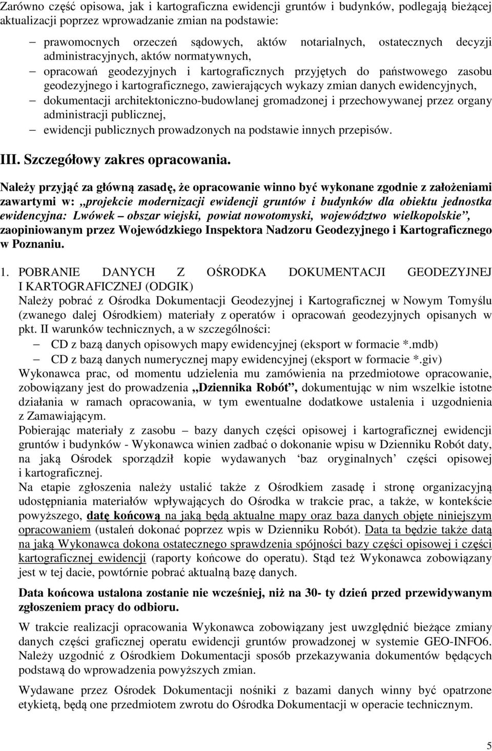 danych ewidencyjnych, dokumentacji architektoniczno-budowlanej gromadzonej i przechowywanej przez organy administracji publicznej, ewidencji publicznych prowadzonych na podstawie innych przepisów.