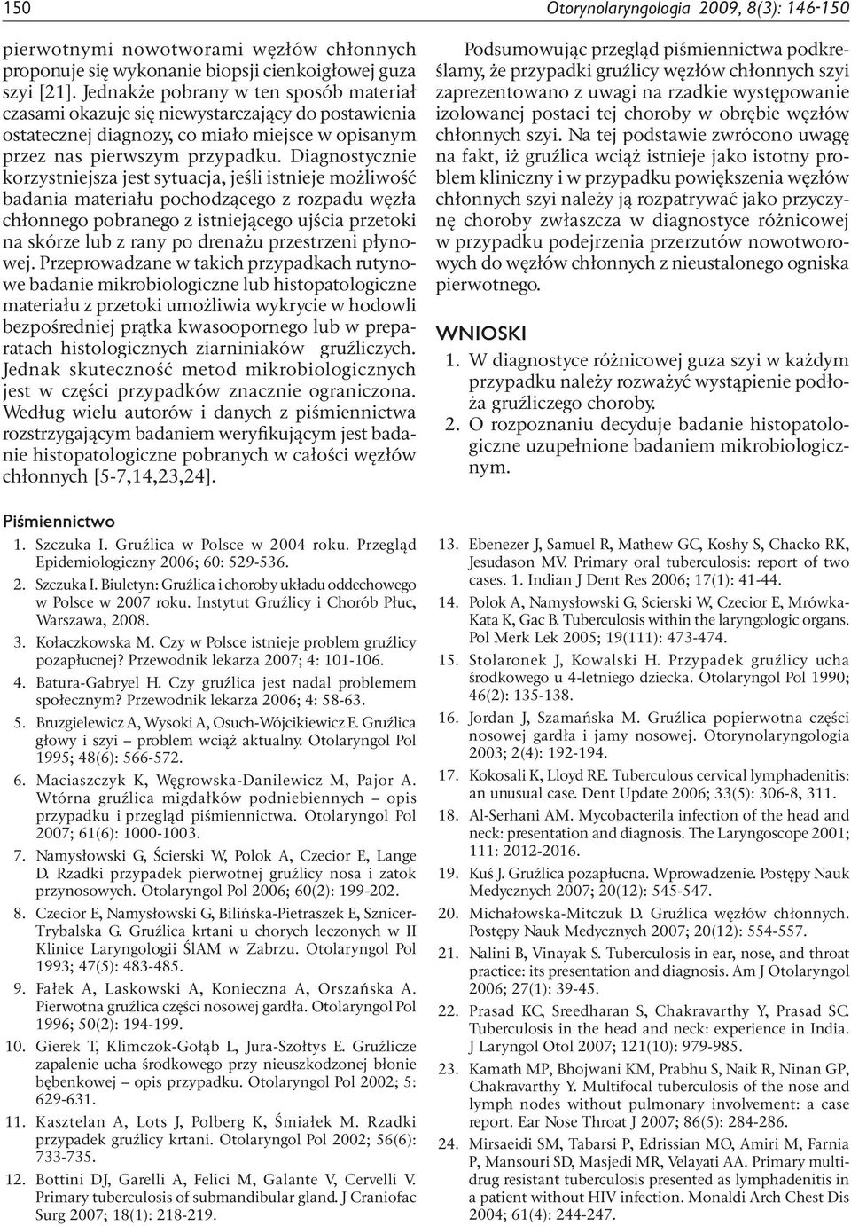 Diagnostycznie korzystniejsza jest sytuacja, jeśli istnieje możliwość badania materiału pochodzącego z rozpadu węzła chłonnego pobranego z istniejącego ujścia przetoki na skórze lub z rany po drenażu