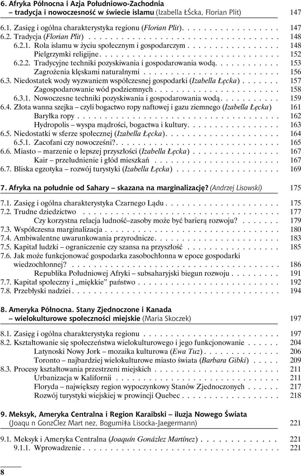 ........... 153 Zagrożenia klęskami naturalnymi......................... 156 6.3. Niedostatek wody wyzwaniem współczesnej gospodarki (Izabella Łęcka)....... 157 Zagospodarowanie wód podziemnych.