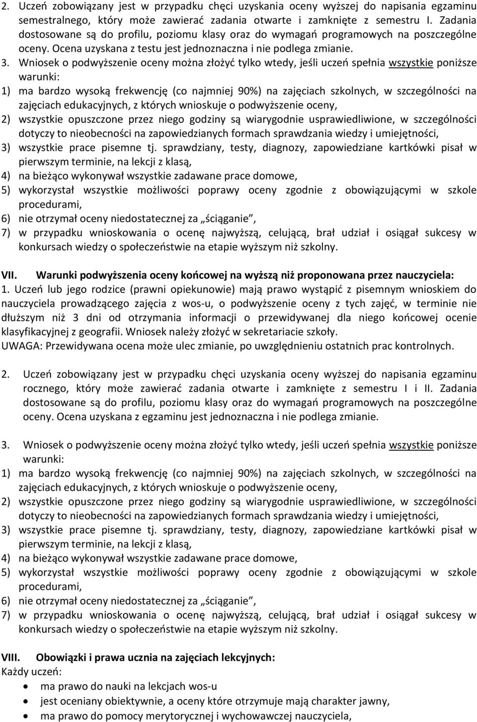 Wniosek o podwyższenie oceny można złożyć tylko wtedy, jeśli uczeń spełnia wszystkie poniższe warunki: 1) ma bardzo wysoką frekwencję (co najmniej 90%) na zajęciach szkolnych, w szczególności na