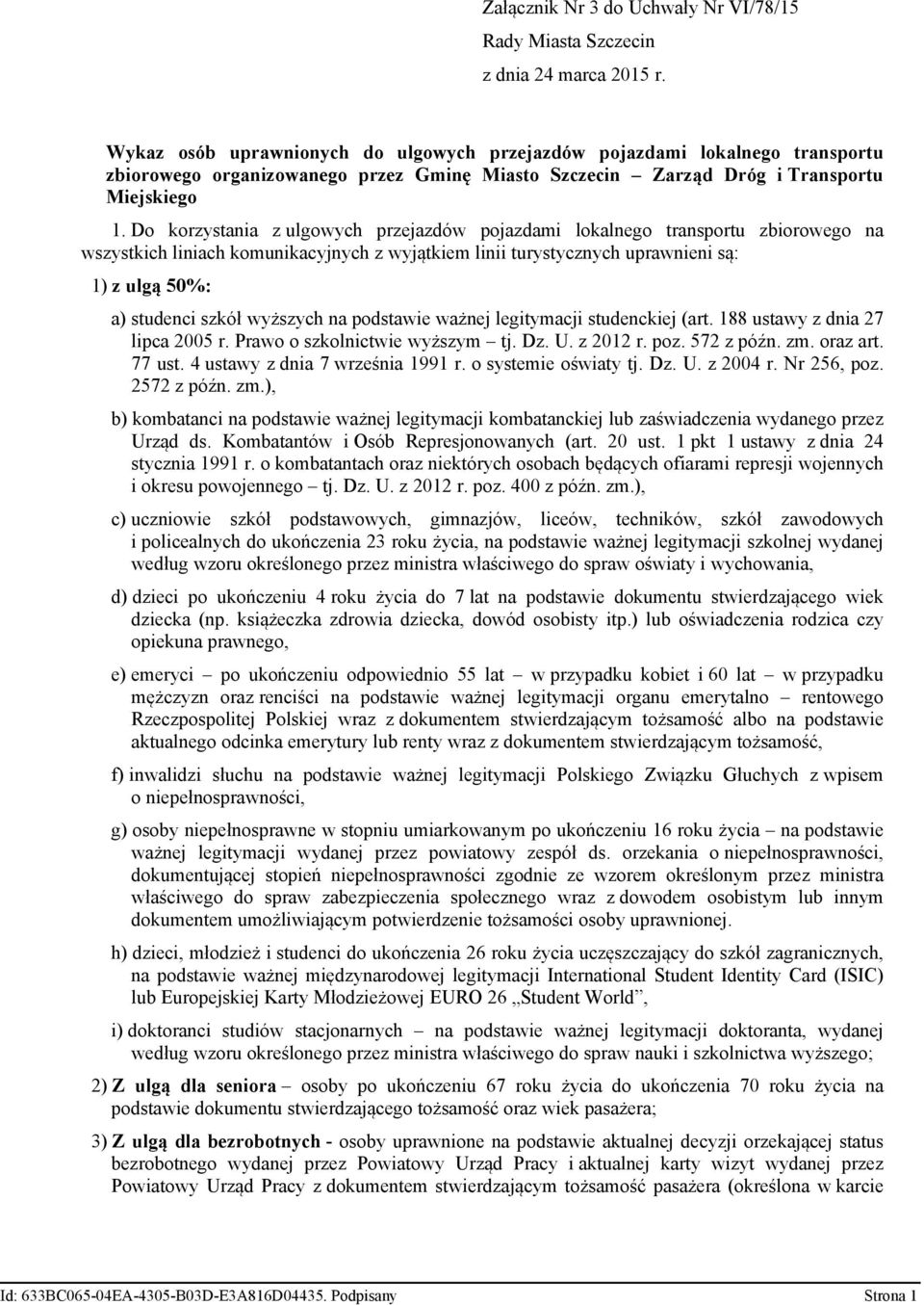 Do korzystania z ulgowych przejazdów pojazdami lokalnego transportu zbiorowego na wszystkich liniach komunikacyjnych z wyjątkiem linii turystycznych uprawnieni są: 1) z ulgą 50%: a) studenci szkół