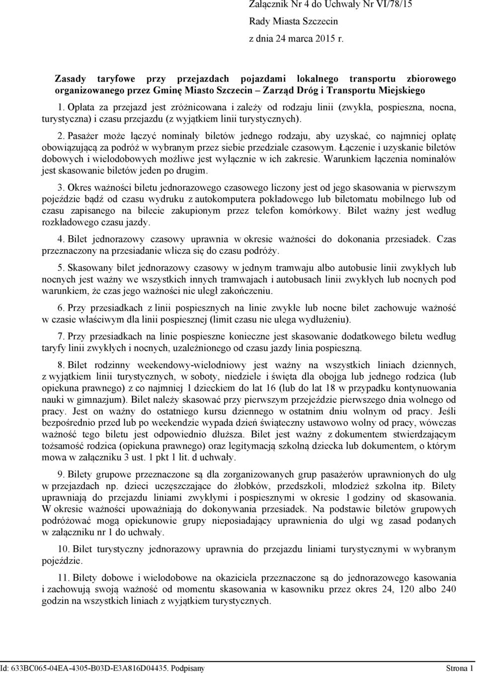 Opłata za przejazd jest zróżnicowana i zależy od rodzaju linii (zwykła, pospieszna, nocna, turystyczna) i czasu przejazdu (z wyjątkiem linii turystycznych). 2.