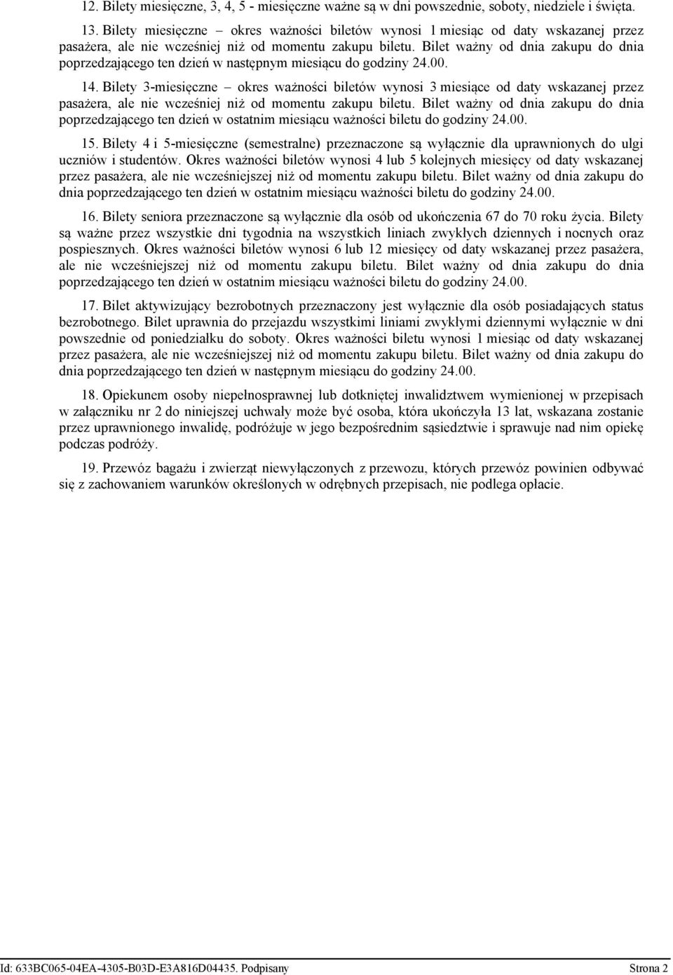 Bilet ważny od dnia zakupu do dnia poprzedzającego ten dzień w następnym miesiącu do godziny 24.00. 14.