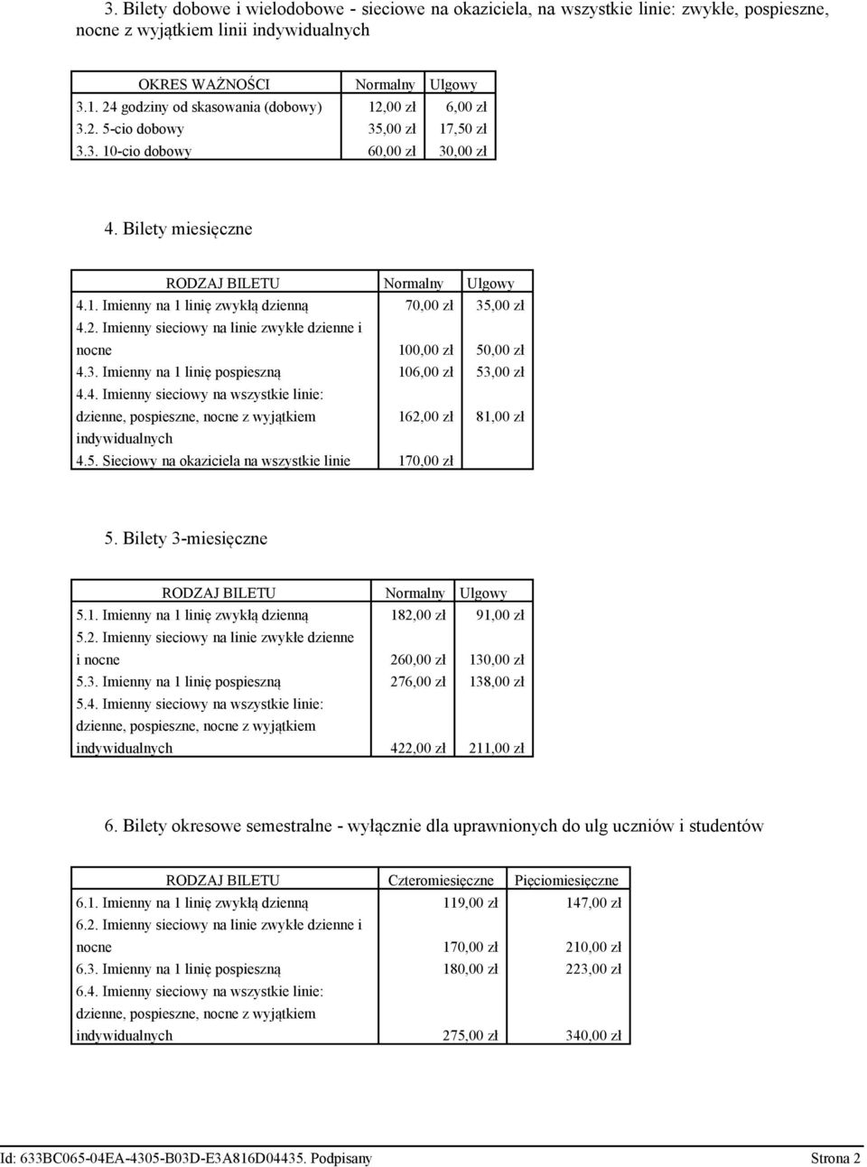 2. Imienny sieciowy na linie zwykłe dzienne i nocne 100,00 50,00 4.3. Imienny na 1 linię pospieszną 106,00 53,00 4.4. Imienny sieciowy na wszystkie linie: dzienne, pospieszne, nocne z wyjątkiem 162,00 81,00 indywidualnych 4.