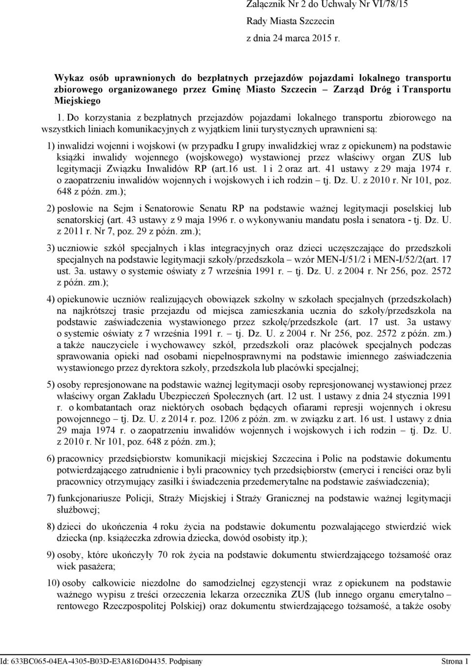 Do korzystania z bezpłatnych przejazdów pojazdami lokalnego transportu zbiorowego na wszystkich liniach komunikacyjnych z wyjątkiem linii turystycznych uprawnieni są: 1) inwalidzi wojenni i wojskowi