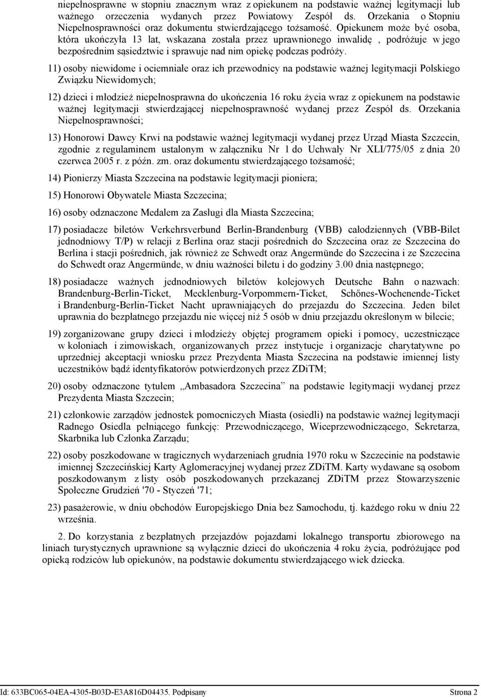 Opiekunem może być osoba, która ukończyła 13 lat, wskazana została przez uprawnionego inwalidę, podróżuje w jego bezpośrednim sąsiedztwie i sprawuje nad nim opiekę podczas podróży.