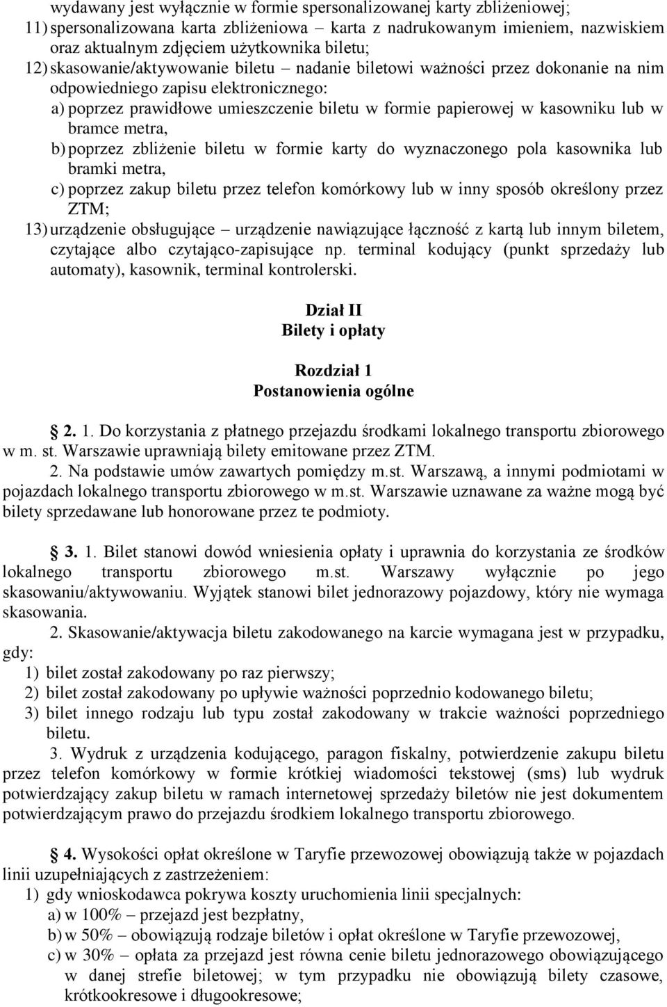 bramce metra, b) poprzez zbliżenie biletu w formie karty do wyznaczonego pola kasownika lub bramki metra, c) poprzez zakup biletu przez telefon komórkowy lub w inny sposób określony przez ZTM; 13)