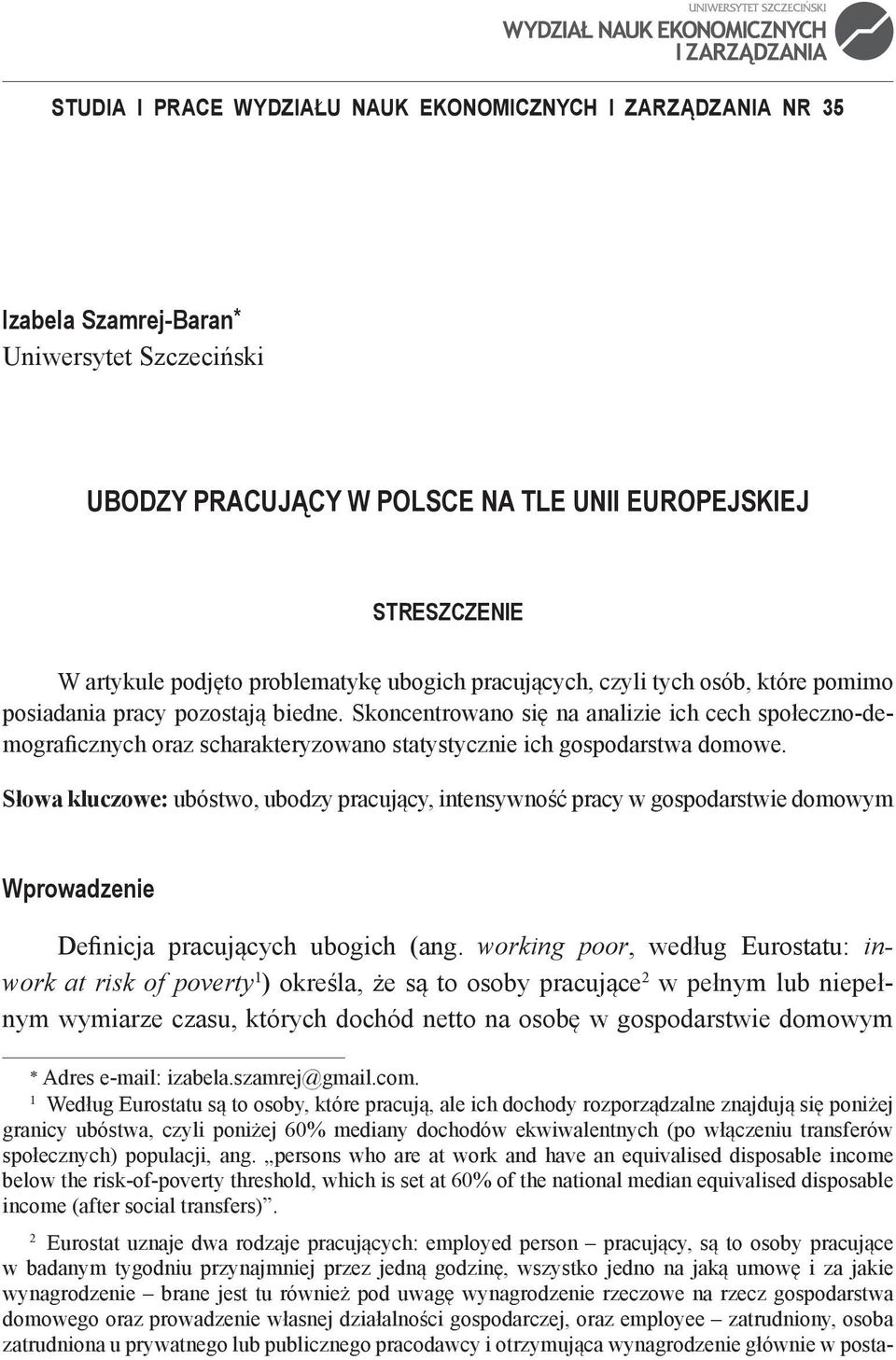 Skoncentrowano się na analizie ich cech społeczno-demograficznych oraz scharakteryzowano statystycznie ich gospodarstwa domowe.