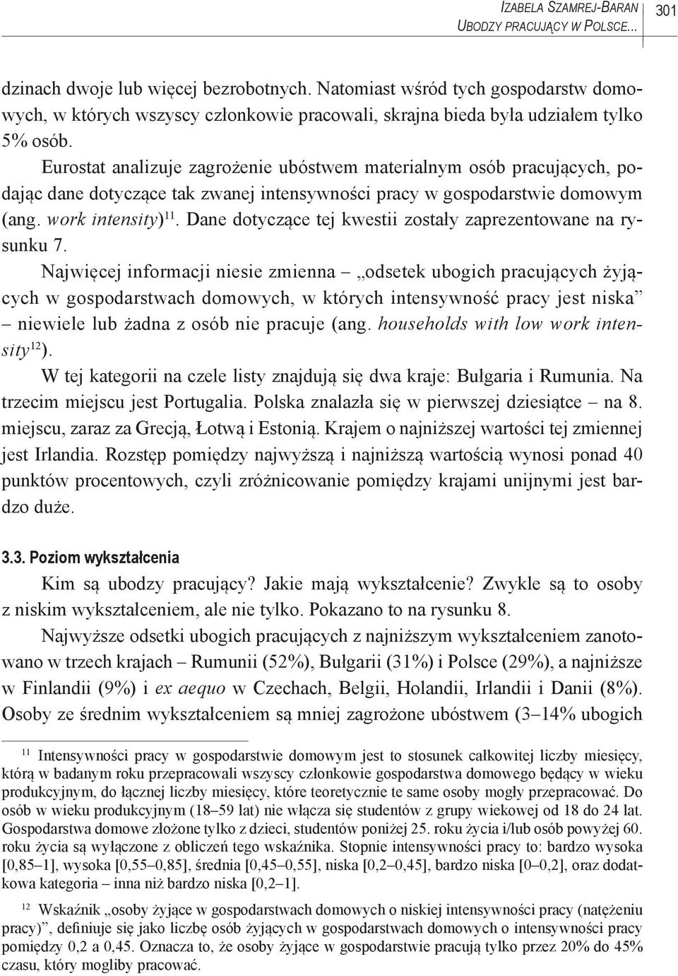 Eurostat analizuje zagrożenie ubóstwem materialnym osób pracujących, podając dane dotyczące tak zwanej intensywności pracy w gospodarstwie domowym (ang. work intensity) 11.