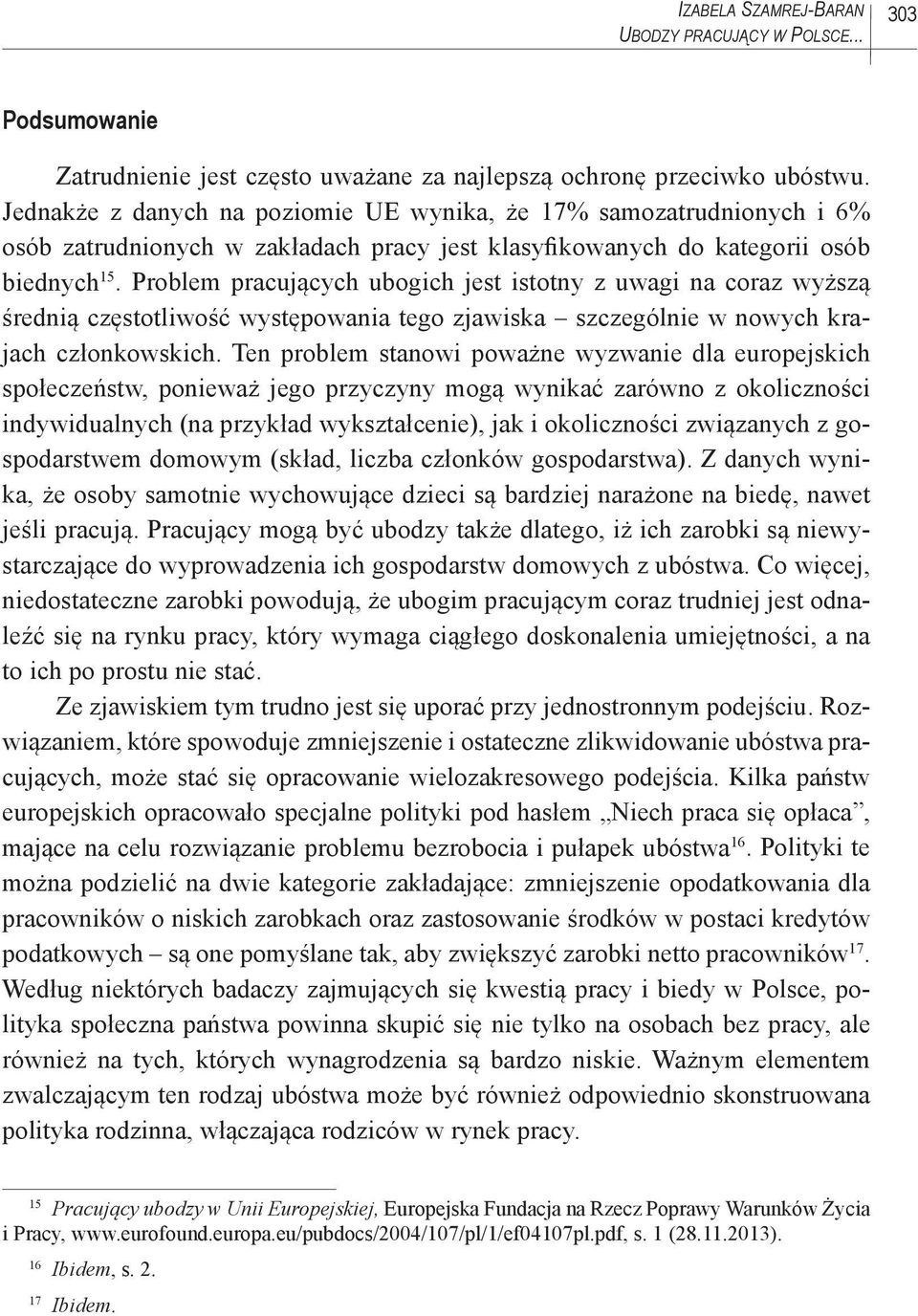 Problem pracujących ubogich jest istotny z uwagi na coraz wyższą średnią częstotliwość występowania tego zjawiska szczególnie w nowych krajach członkowskich.