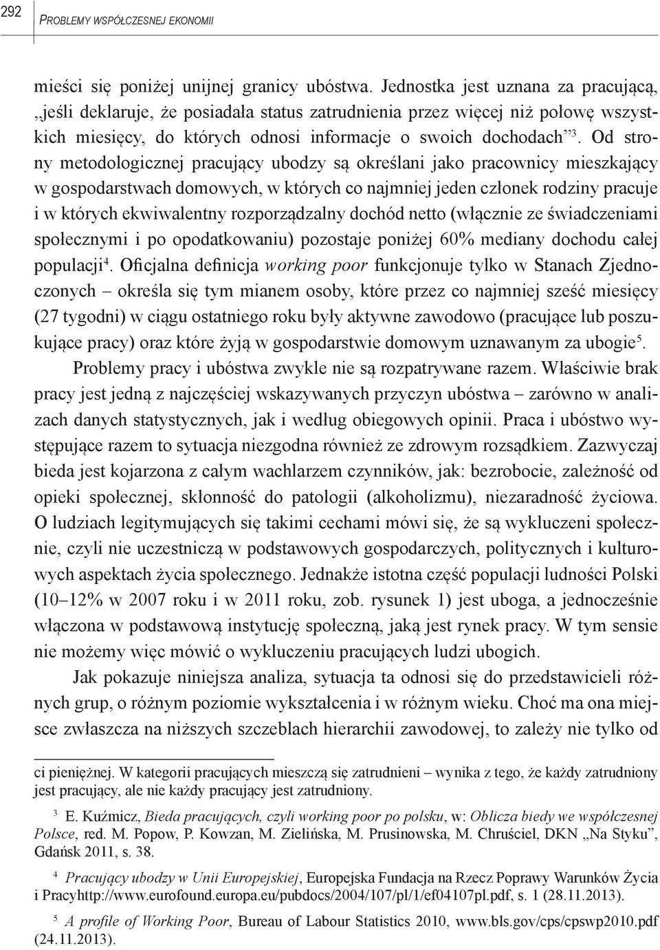 Od strony metodologicznej pracujący ubodzy są określani jako pracownicy mieszkający w gospodarstwach domowych, w których co najmniej jeden członek rodziny pracuje i w których ekwiwalentny